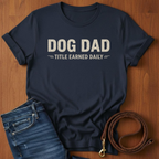 Dog Dad, Title Earned Daily T-Shirt — detail view — Always My Dog
