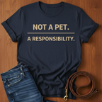 Not A Pet.  A Responsibility T-Shirt — detail view — Always My Dog