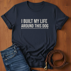 I Built My Life Around This Dog T-Shirt — detail view — Always My Dog