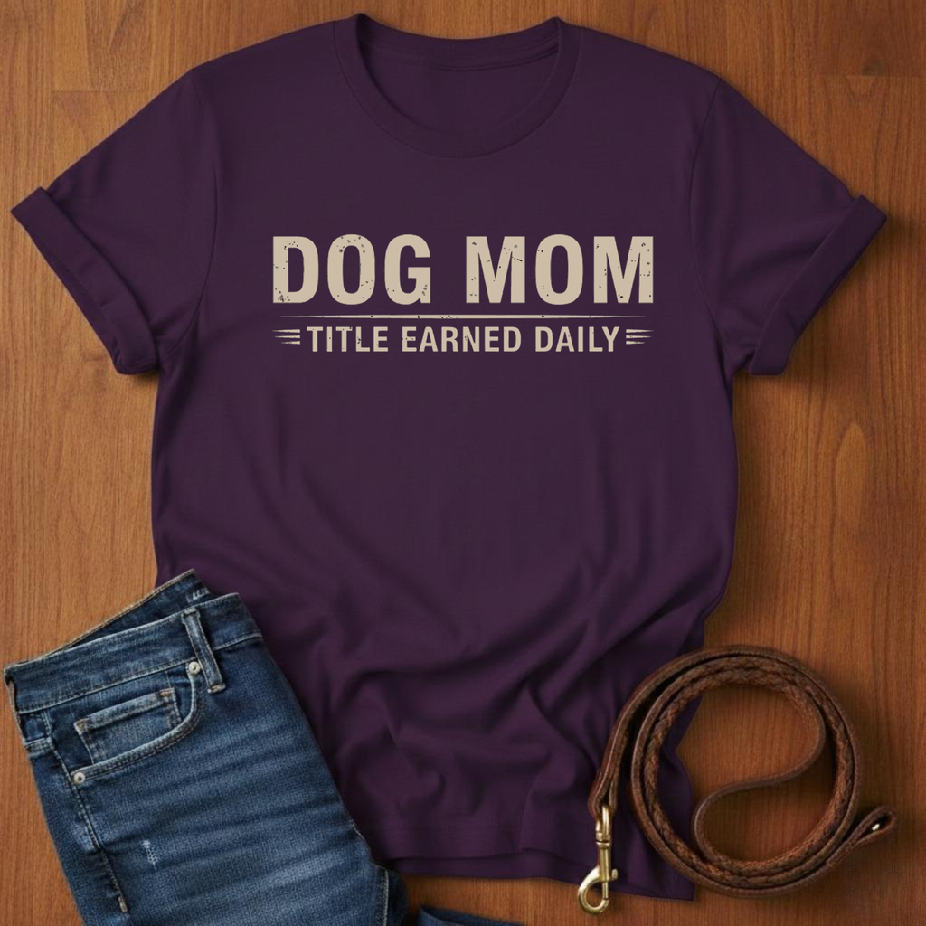 Dog Mom, Title Earned Daily T-Shirt — detail view — Always My Dog