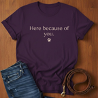 Here Because Of You T-Shirt — close-up — Always My Dog