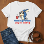 Morning Person. Only For The Dog T-Shirt — alternate color — Always My Dog