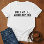 I Built My Life Around This Dog T-Shirt — alternate color — Always My Dog