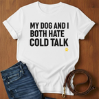 My Dog And I Both Hate Cold Talk T-Shirt — dog lover t-shirt by Always My Dog