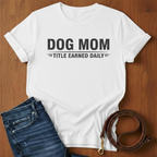 Dog Mom, Title Earned Daily T-Shirt — lifestyle shot — Always My Dog